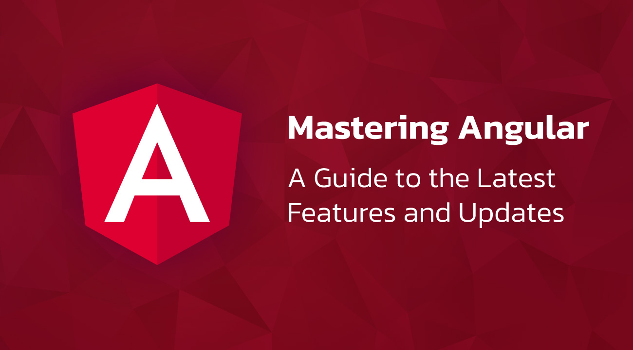 Mastering-Angular-A-Guide-to-the-Latest-Features-and-Updates-1