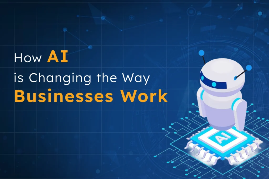 Illustration of a robot standing on an AI chip with text "How AI is Changing the Way Businesses Work," symbolizing the integration of artificial intelligence in business for automation, cost savings, and smarter decision-making.